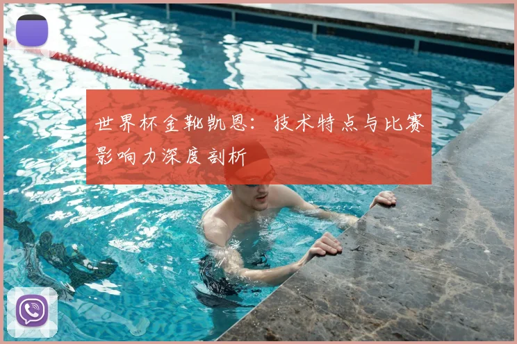 世界杯金靴凯恩：技术特点与比赛影响力深度剖析