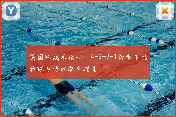 德国队战术核心:4-2-3-1阵型下的控球与传切配合指南