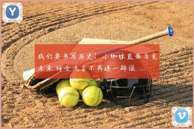 我们要书写历史!小蜘蛛直面马竞未来 转会流言不再逐一辟谣