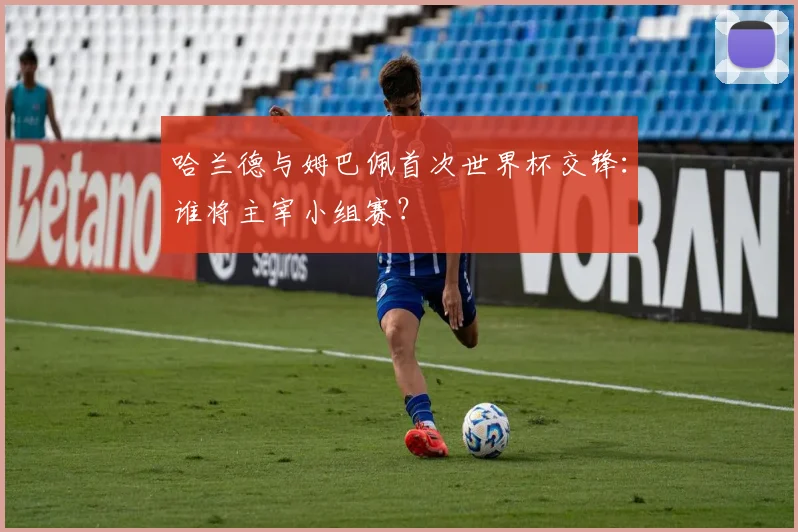 哈兰德与姆巴佩首次世界杯交锋:谁将主宰小组赛?